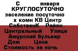 С 8,9,10,11января КРУГЛОСУТОЧНО заселение посуточно 2- х комн КВ Центр СобственК › Район ­ Центральный  › Улица ­ Амурский бульвар  › Дом ­ 3 › Цена ­ 1 600 › Стоимость за ночь ­ 1 600 › Стоимость за час ­ 100 - Хабаровский край, Хабаровск г. Недвижимость » Квартиры аренда посуточно   . Хабаровский край